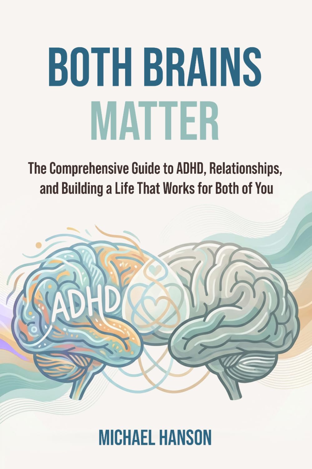 Both Brains Matter: The Comprehensive Guide to ADHD, Relationships, and Building a Life that Works for Both of You