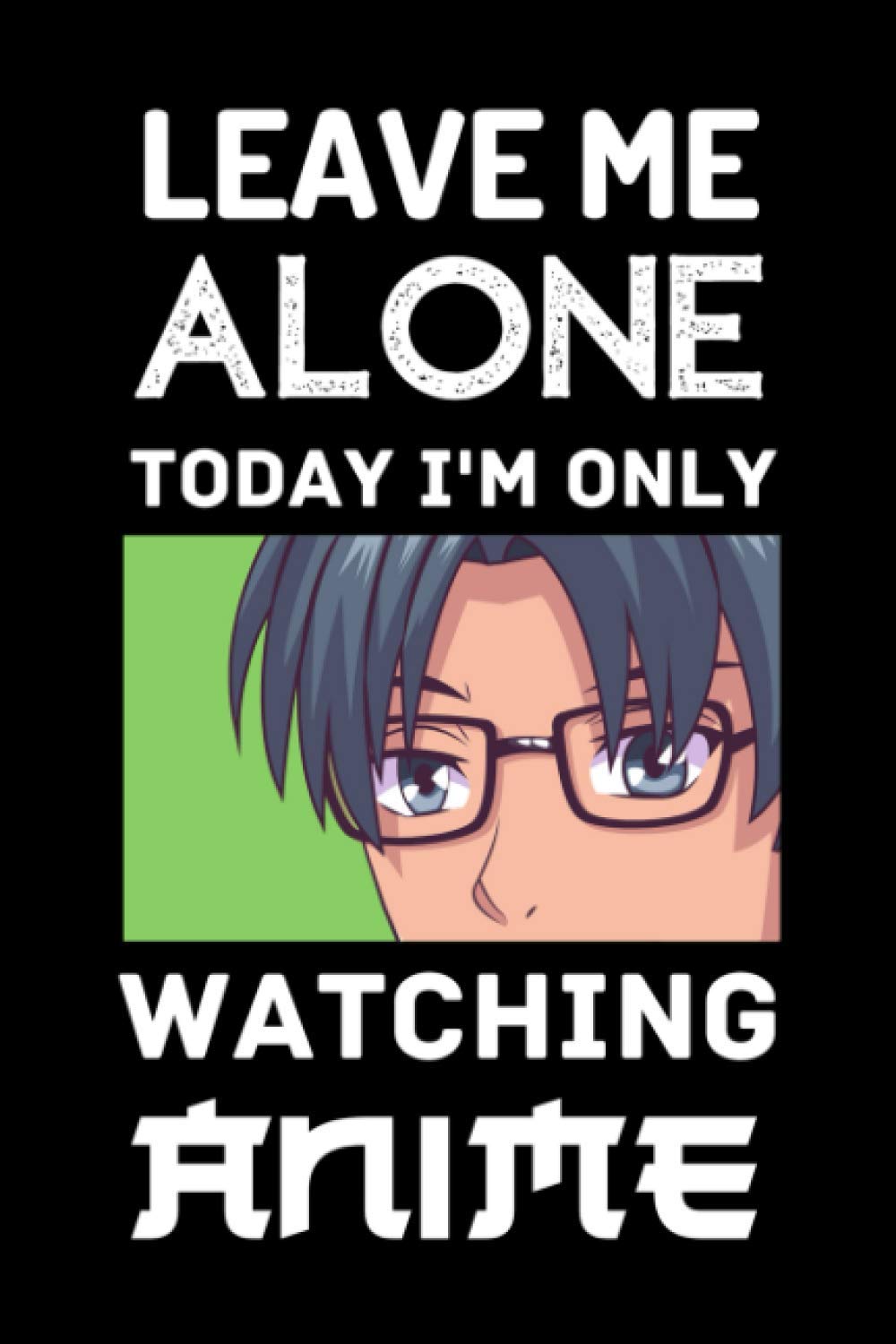 Leave Me Alone Today I'm Only Watching Anime Notebook: Otaku College Wide Rulled Notebook / Gift for Japanese Anime and Manga Lover / 6x9 (A5) - 110 pages / Anime & Manga Lovers Diary