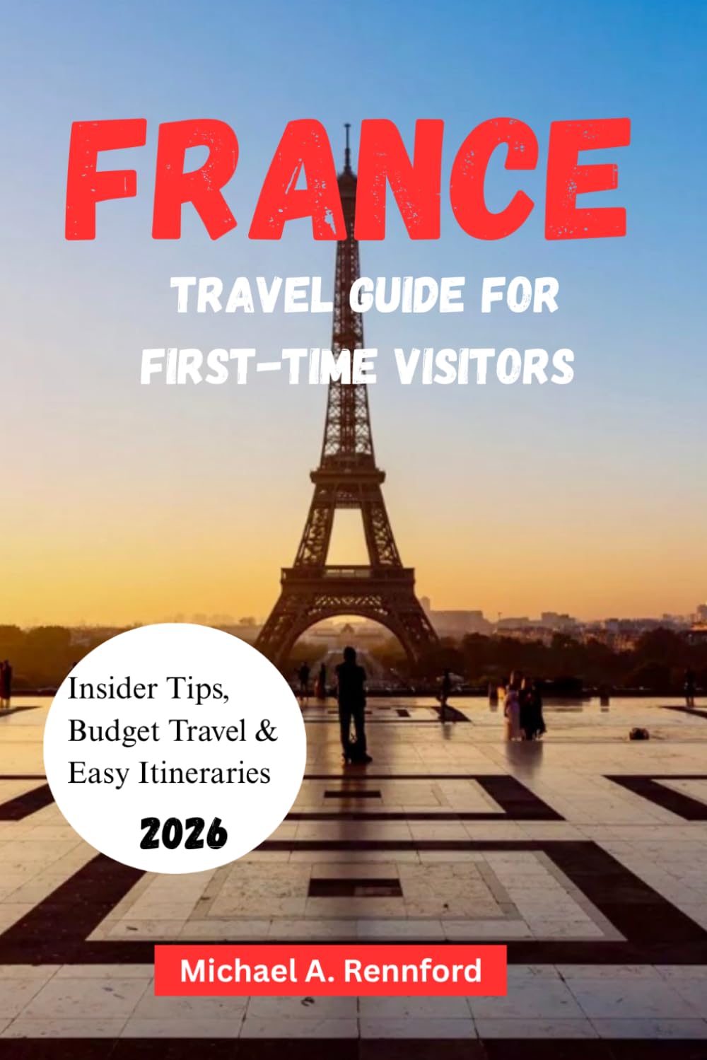 FRANCE TRAVEL GUIDE FOR FIRST-TIME VISITORS: Insider tips, Budget travel & Easy Itineraries