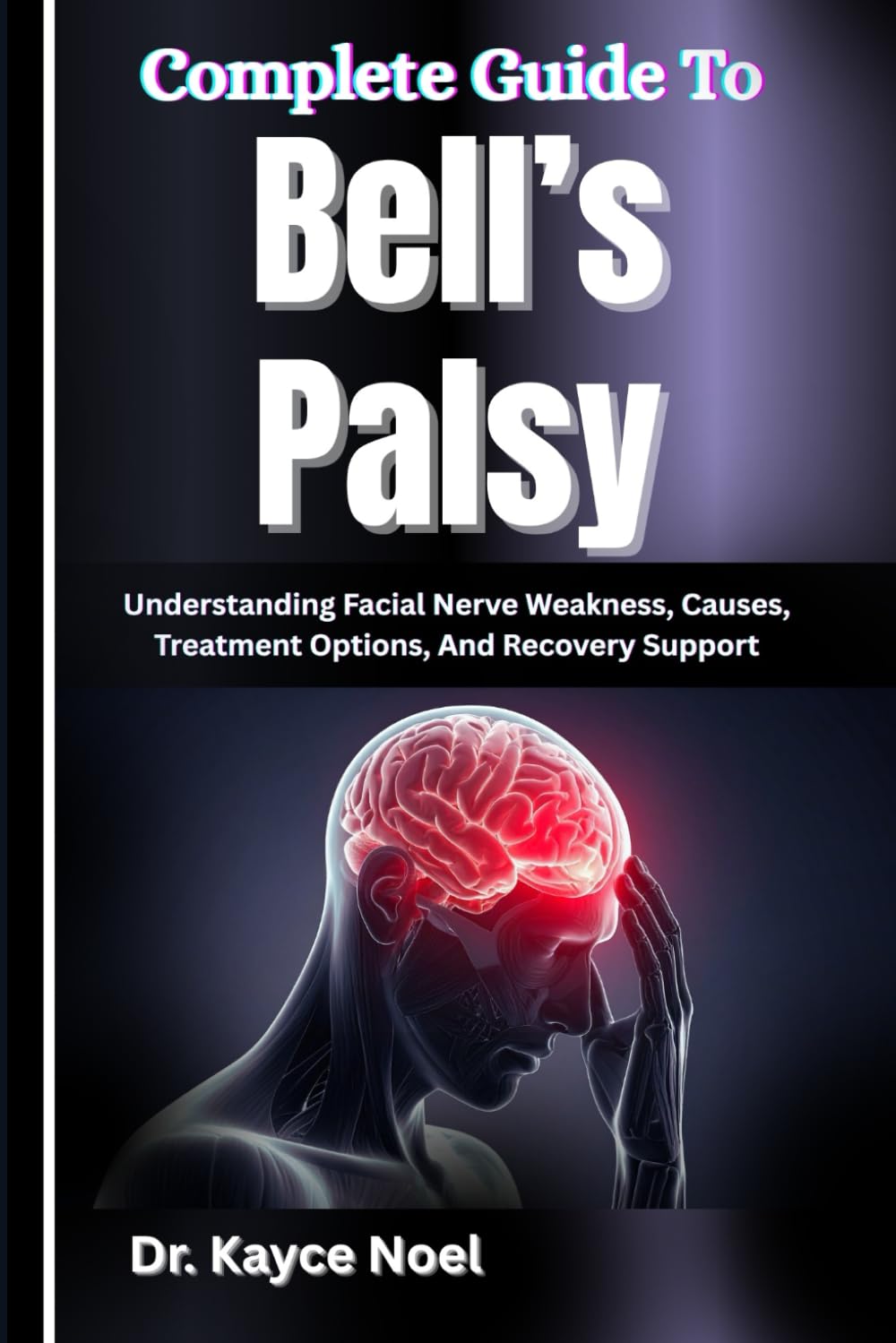 Complete Guide To Bell’s Palsy: Understanding Facial Nerve Weakness, Causes, Treatment Options, And Recovery Support