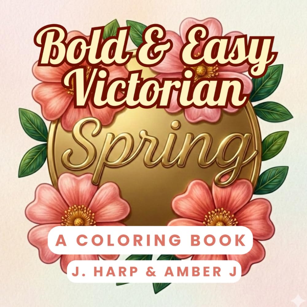 Bold & Easy Victorian Spring: A Large Print Coloring Book: Vintage Victorian Objects, Classic Garden Scenes, and Simple Designs for Seniors and Adults (The Golden Years: Bold & Easy Series)