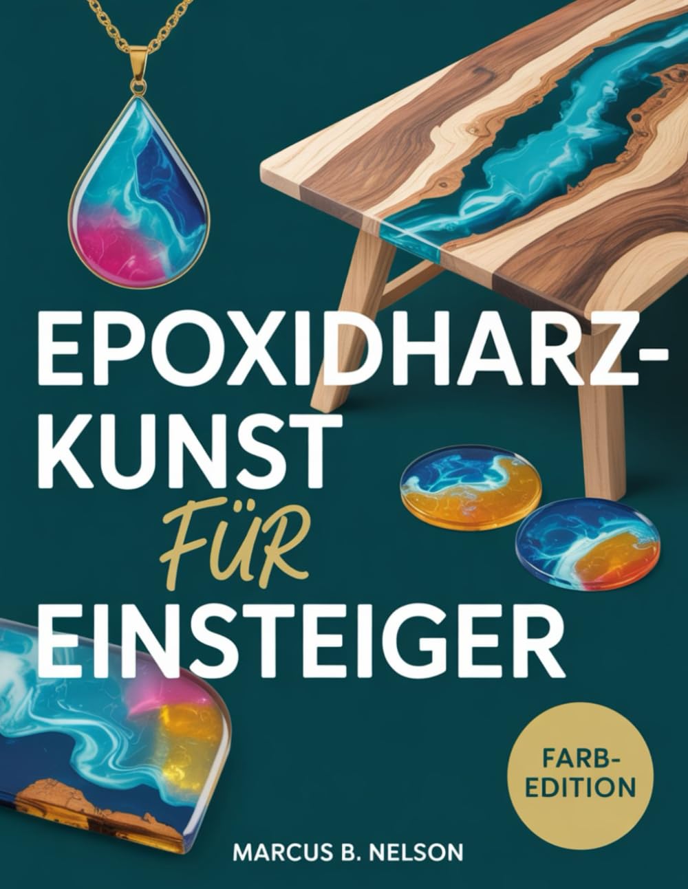 EPOXIDHARZ-KUNST FÜR ANFÄNGER: Ihr Leitfaden für die Erstellung atemberaubender Projekte von Anfang bis Ende