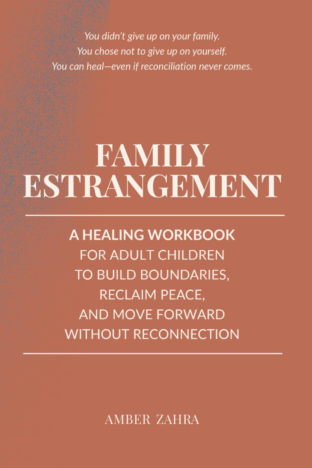 Family Estrangement: A Healing Workbook for Adult Children to Build Boundaries, Reclaim Peace, and Move Forward Without Reconnection (Family Estrangement Recovery for Adult Children)