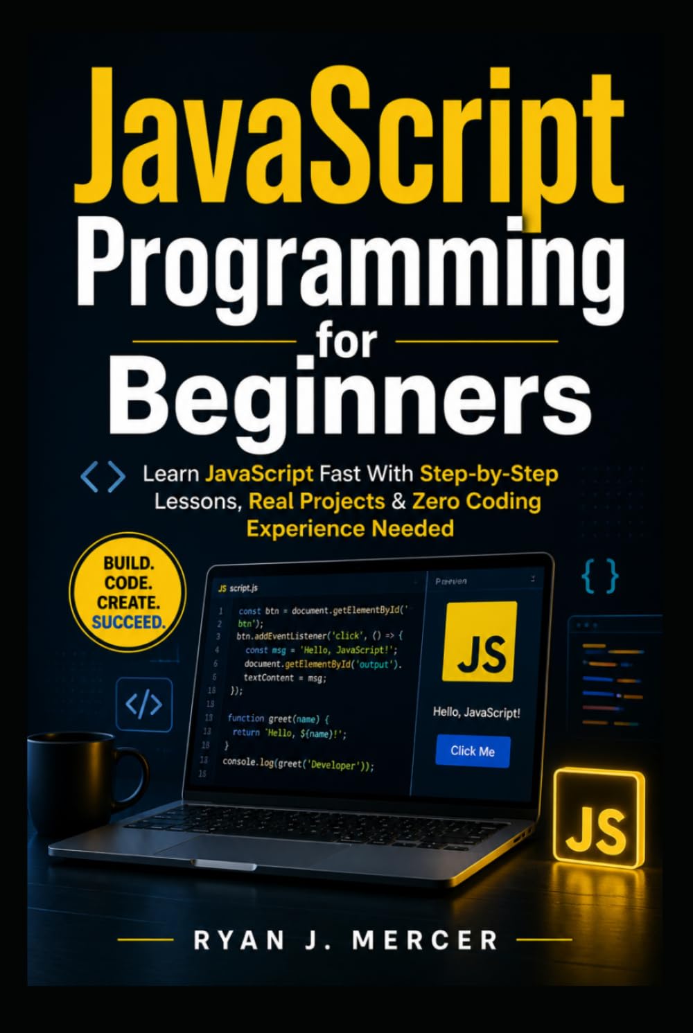 JavaScript Programming for Beginners: Learn JavaScript Fast With Step-by-Step Lessons, Real Projects & Zero Coding Experience Needed (Computer Programming Made Easy)