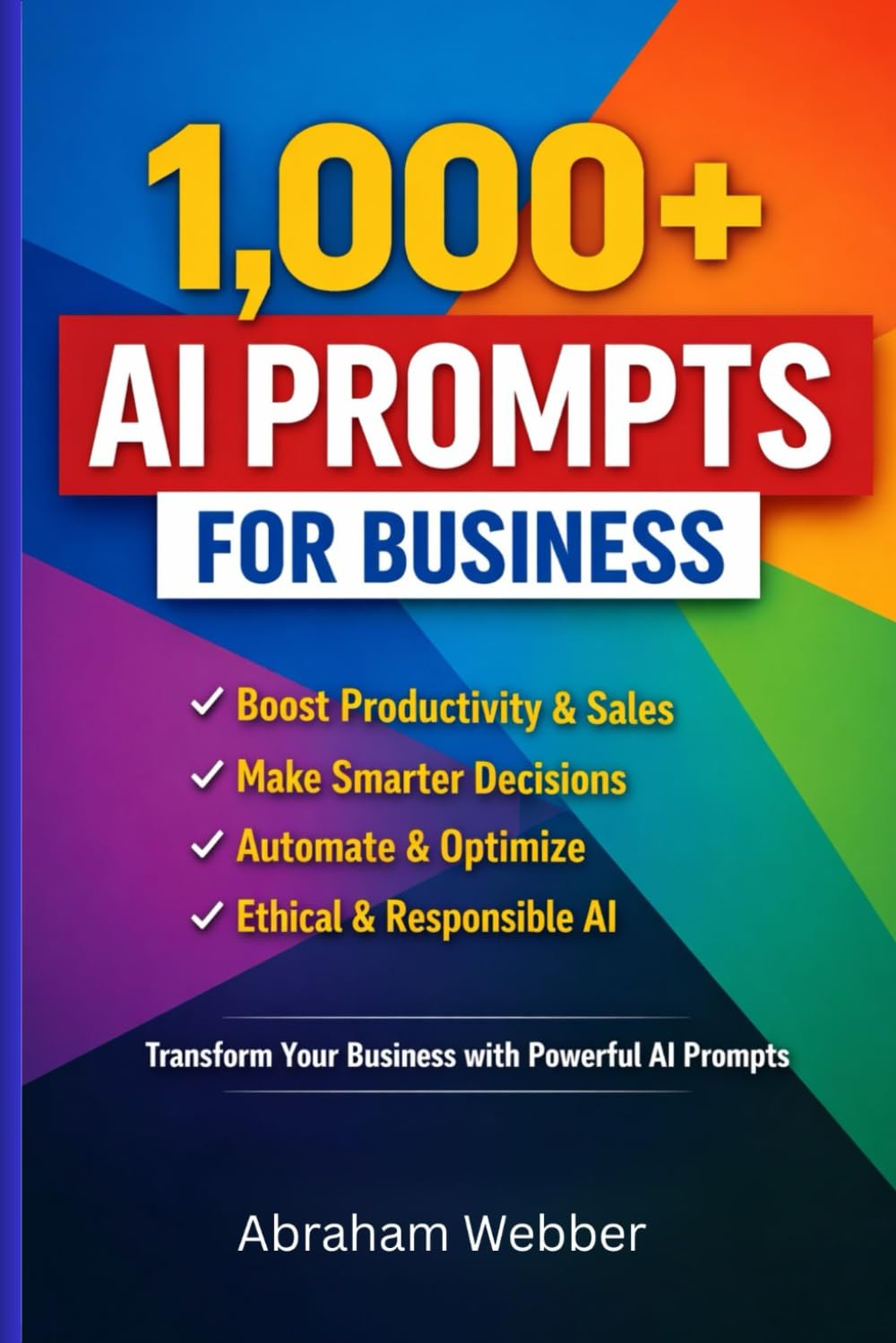 1,000+ AI Prompts for Business: Proven Prompts to Boost Productivity, Sales, Marketing, and Decision-Making with Artificial Intelligence