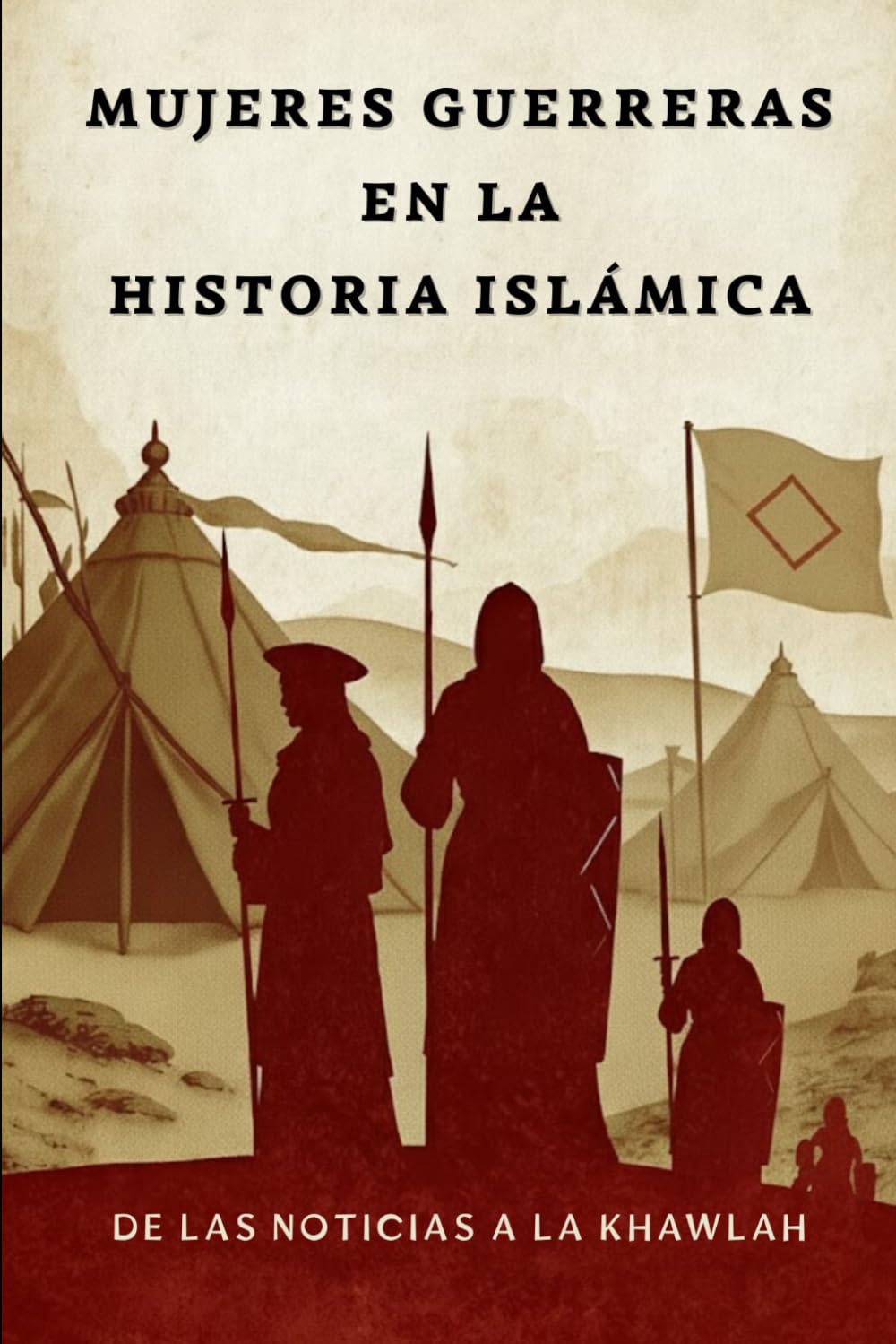 Mujeres guerreras en la historia islámica: De las noticias a la Khawlah (Colección de Historia Islámica Temprana)