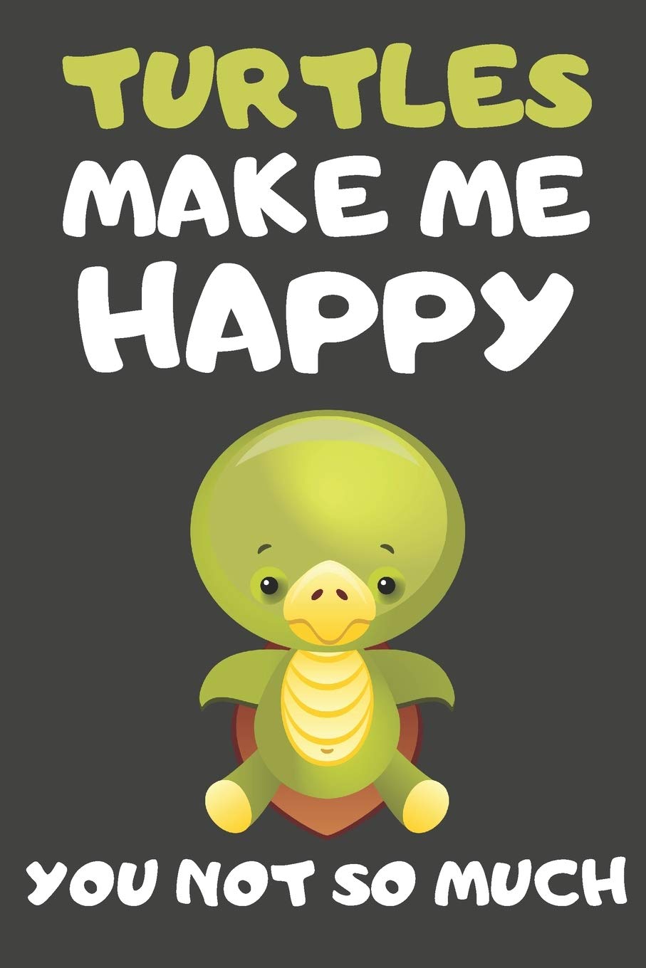 Turtles Make Me Happy You Not So Much: Turtle Gifts for Turtle Lovers - Blank Lined Notebooks, Journals, Planners and Diaries to Write In