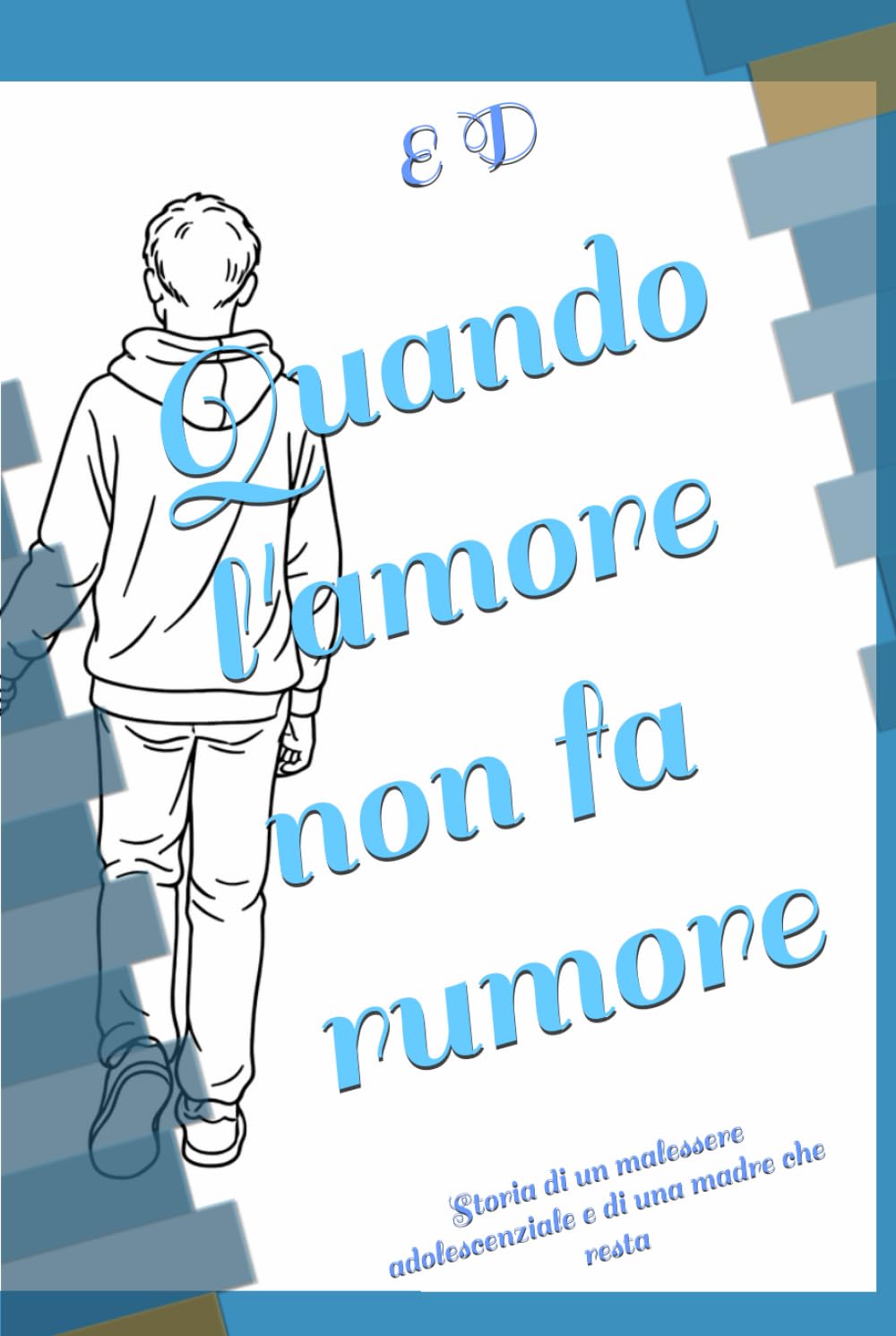 Quando l'amore non fa rumore: Storia di un malessere adolescenziale e di una madre che resta