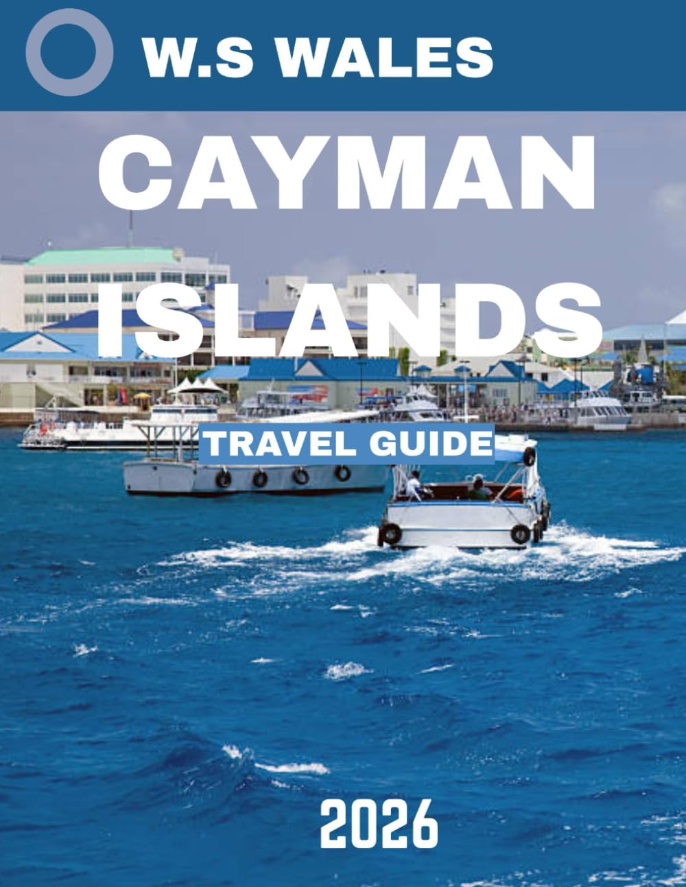 CAYMAN ISLANDS TRAVEL GUIDE 2026 (full-colour guide): Explore the Caribbean’s Hidden Gems: From Pristine Beaches to Vibrant Marine Life