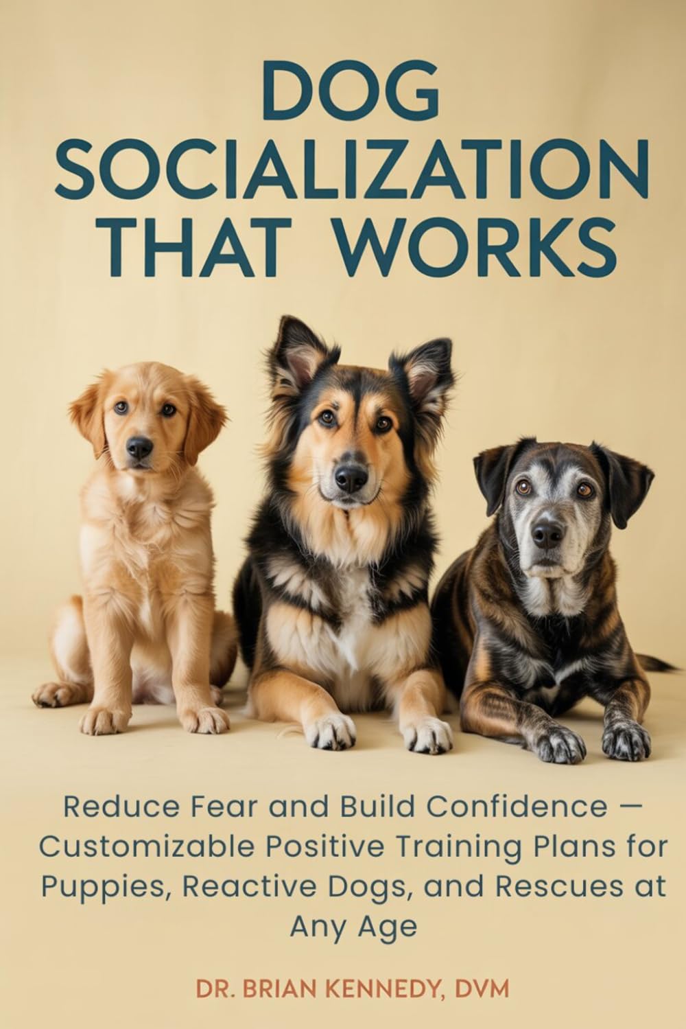 Dog Socialization That Works: Reduce Fear and Build Confidence — Customizable Positive Training Plans for Puppies, Reactive Dogs, and Rescues at Any Age