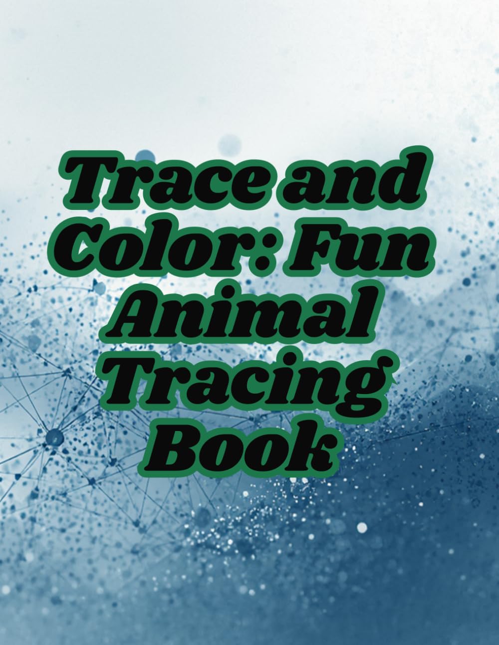 Trace and Color: Fun Animal Tracing Book: Trace the Lines, Complete the Animals, and Color Every Page