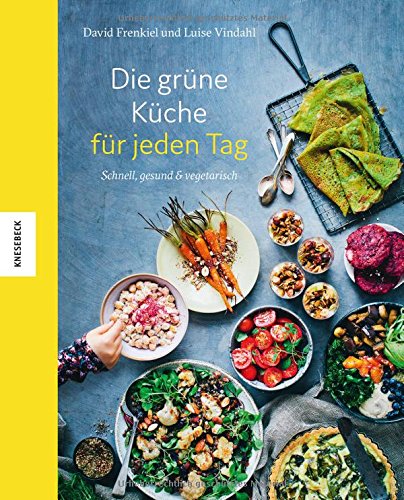Die grüne Küche: Köstliche vegetarische Ideen für jeden Tag Die grüne Küche: Köstliche vegetarische Ideen für jeden Tag