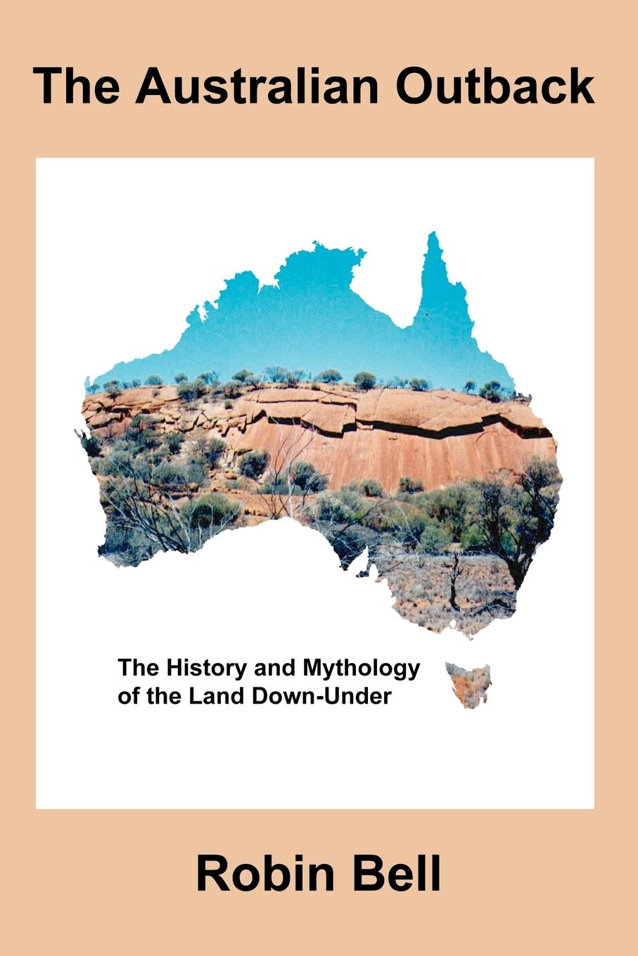 Robin BellThe Australian Outback - The History and Mythology of the Land Down-Under