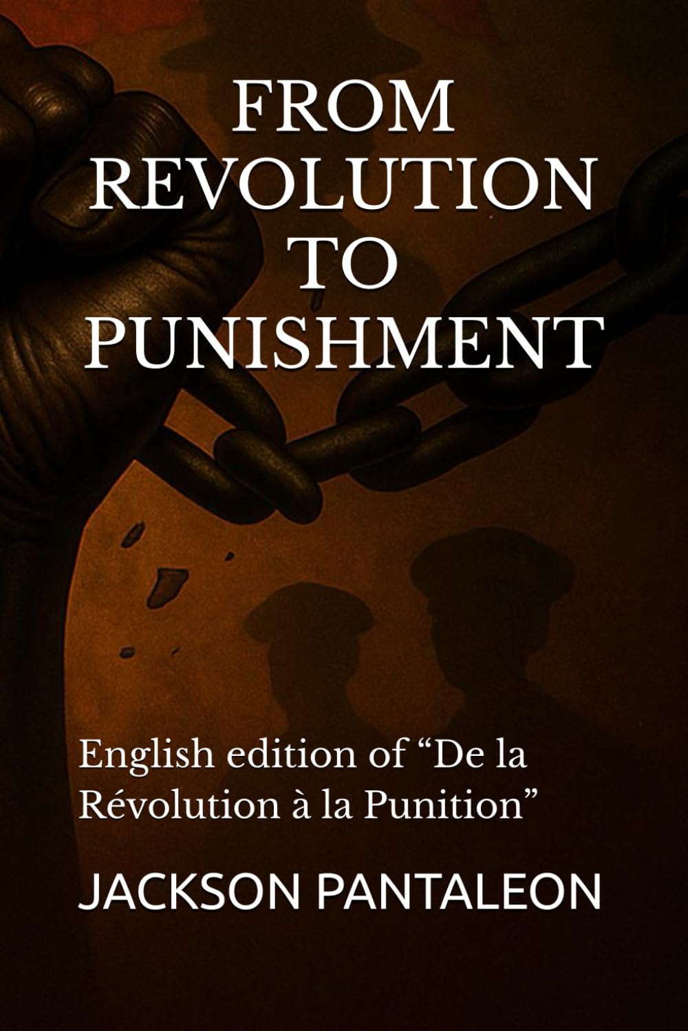 FROM REVOLUTION TO PUNISHMENT: English edition of “De la Révolution à la Punition”