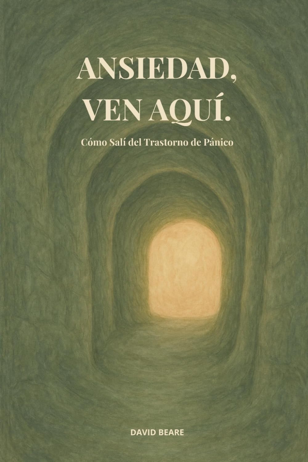Ansiedad, Ven Aquí.: Cómo Salí del Trastorno de Pánico — Una Memoria y una Guía Práctica (Tailwind Series)