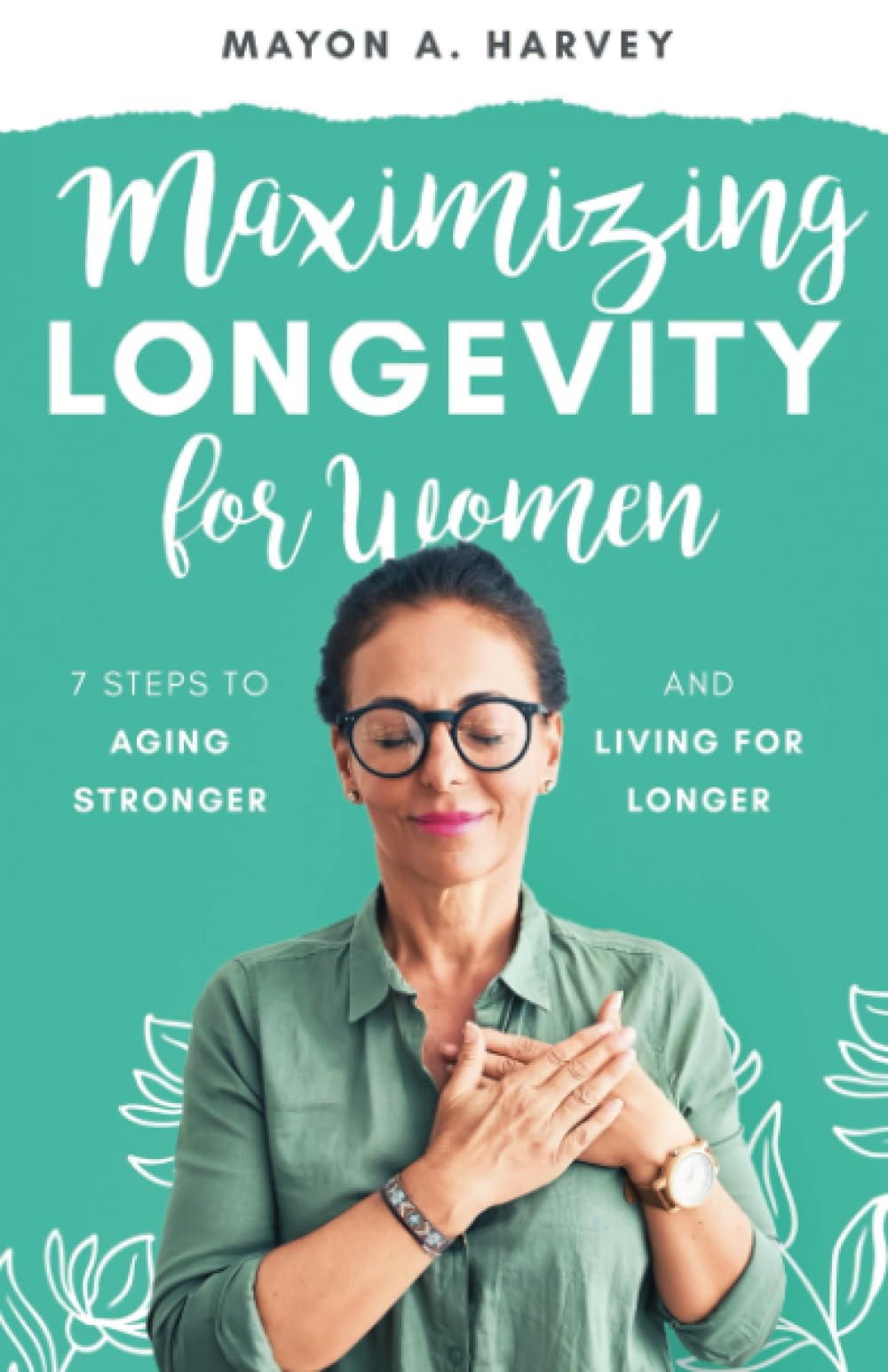 Maximizing Longevity for Women : 7 Steps to Aging Stronger and Living for Longer (Women's Health & Well-being)