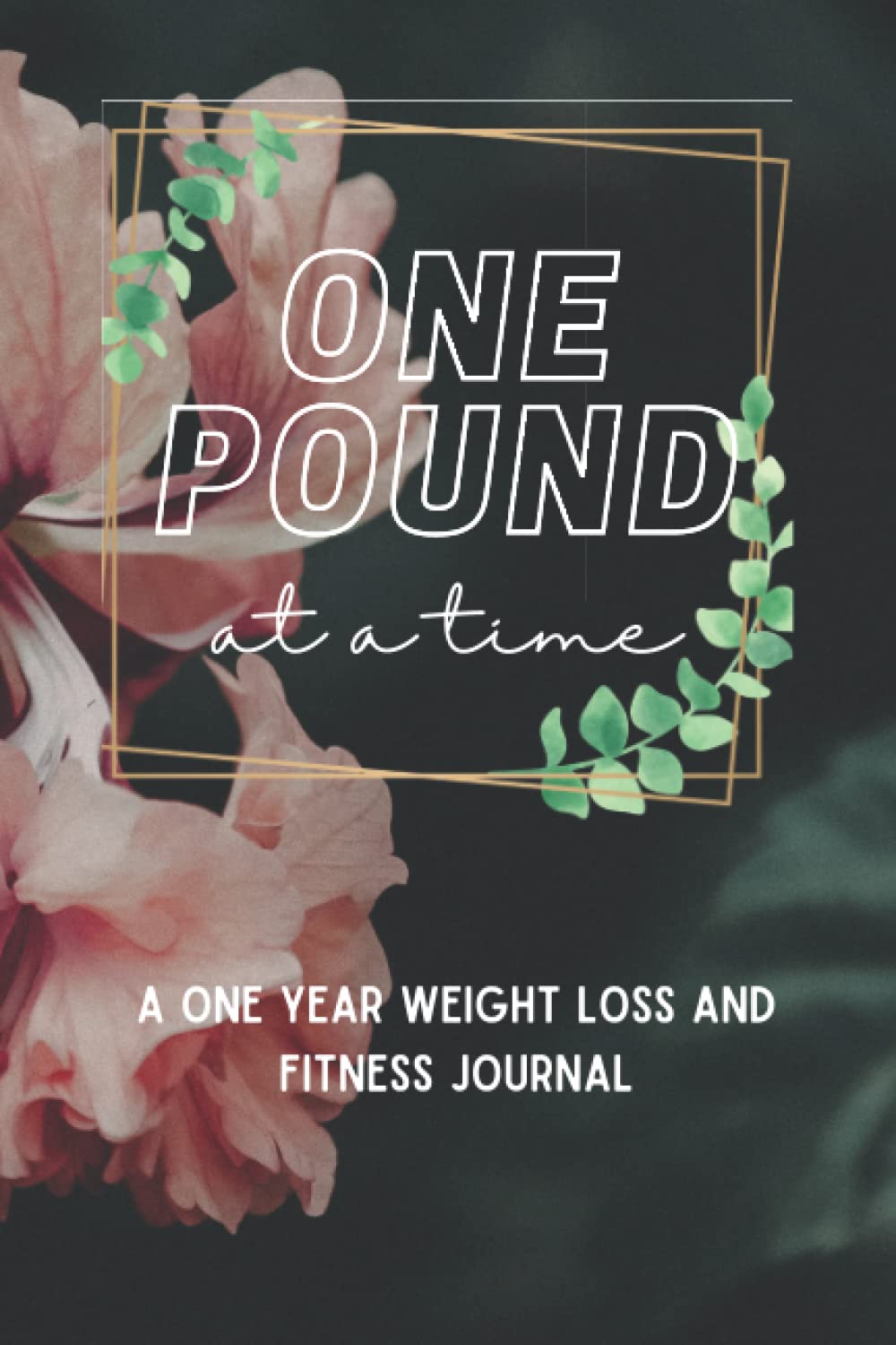 Weight Loss Journal: A One Year Weight Loss and Fitness Journal