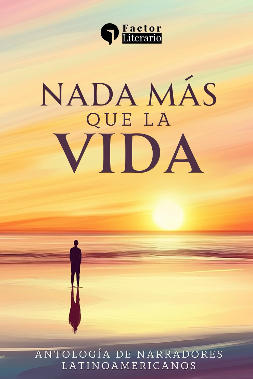Nada más que la vida: Antología de narradores latinoamericanos