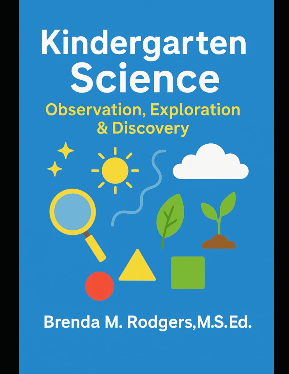 Kindergarten Science: Observation, Exploration & Discovery: 1 (The Complete Science Curriculum: K-12)