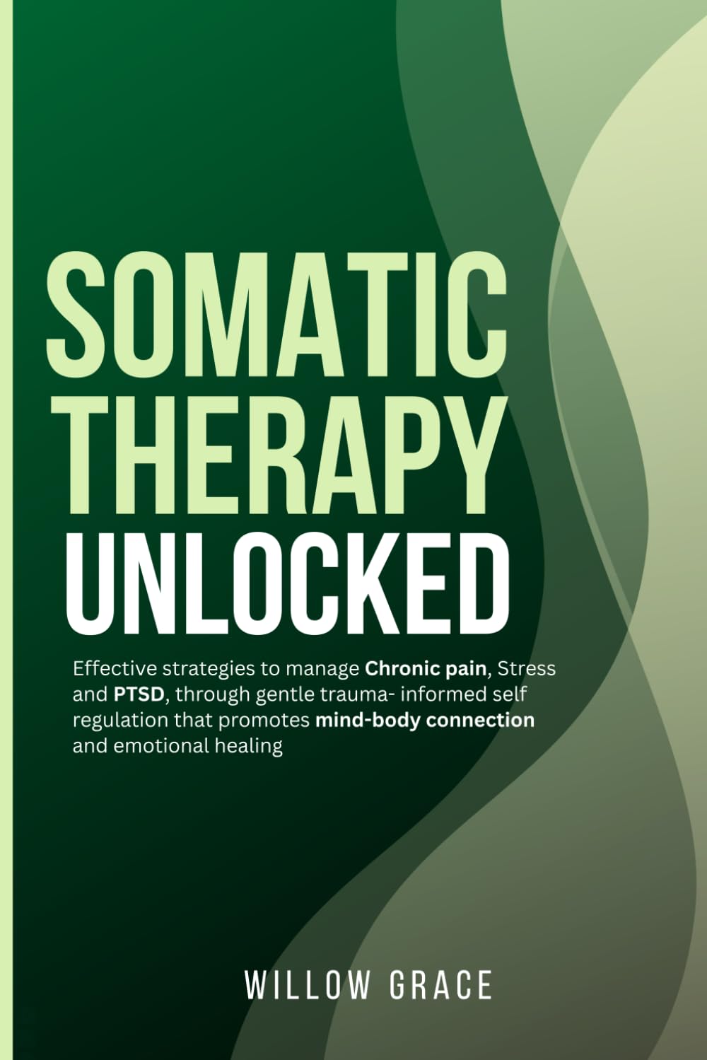 Somatic Therapy Unlocked: Effective strategies to manage Chronic pain, Stress and PTSD, through gentle trauma- informed self regulation that promotes mind-body connection and emotional healing.