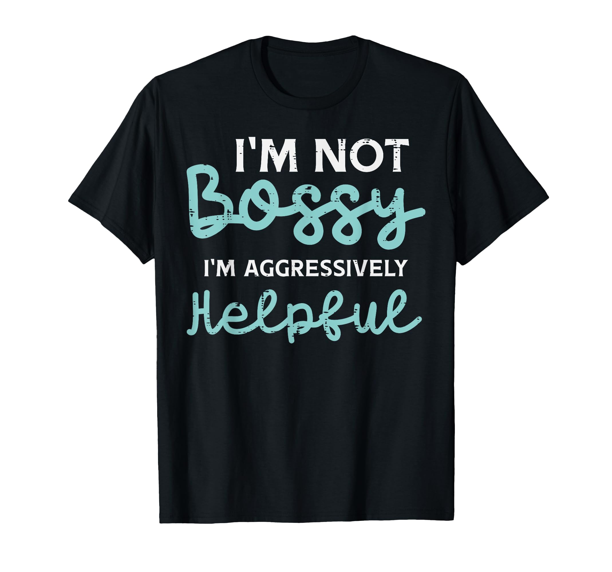 Funny Sayings Shirts For Men Women Kids GiftsNot Bossy Im Aggressively Helpful Funny Saying Men Women Kid T-Shirt