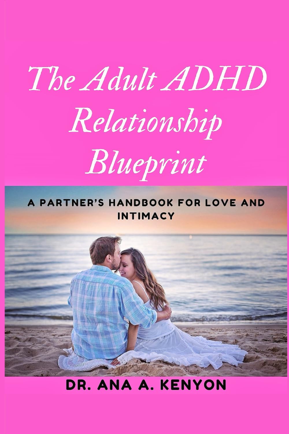The Adult ADHD Relationships Blueprint: A Partner's Handbook for Love and Intimacy
