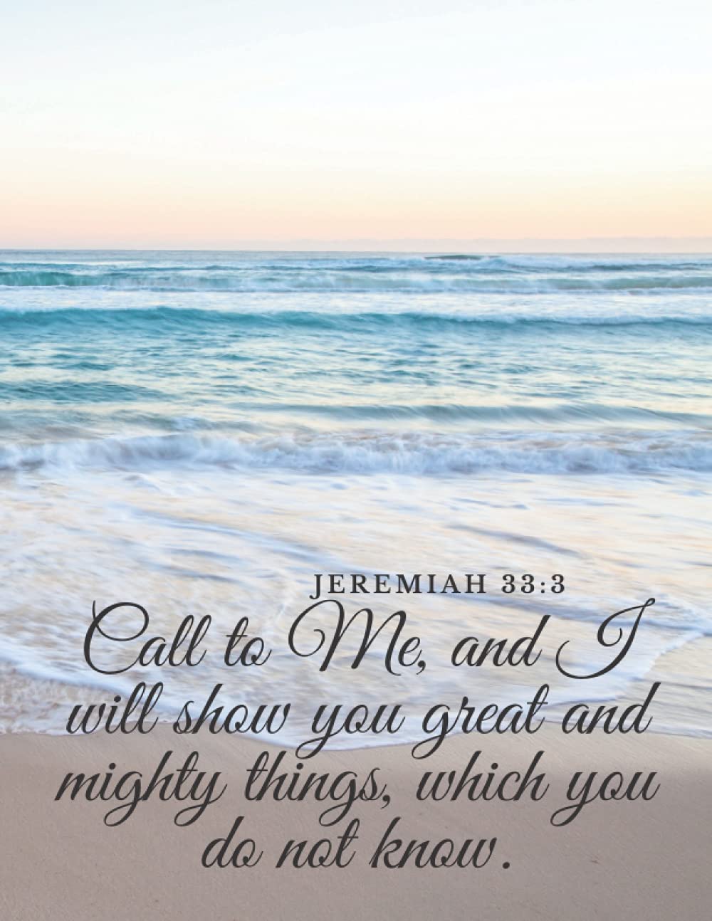Call To Me, And I Will Show You Great And Mighty Things, Which You Do Not Know, Jeremiah 33:3: Inspirational Religious Journal/Notebook/Diary for Women, Men, Boys, Girls, Teens