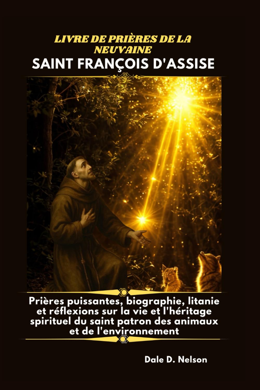 LIVRE DE PRIÈRES DE LA NEUVAINE À SAINT FRANÇOIS D'ASSISE: Prières puissantes, biographie, litanie et réflexions sur la vie et l'héritage spirituel du saint patron des animaux et de l'environnement.