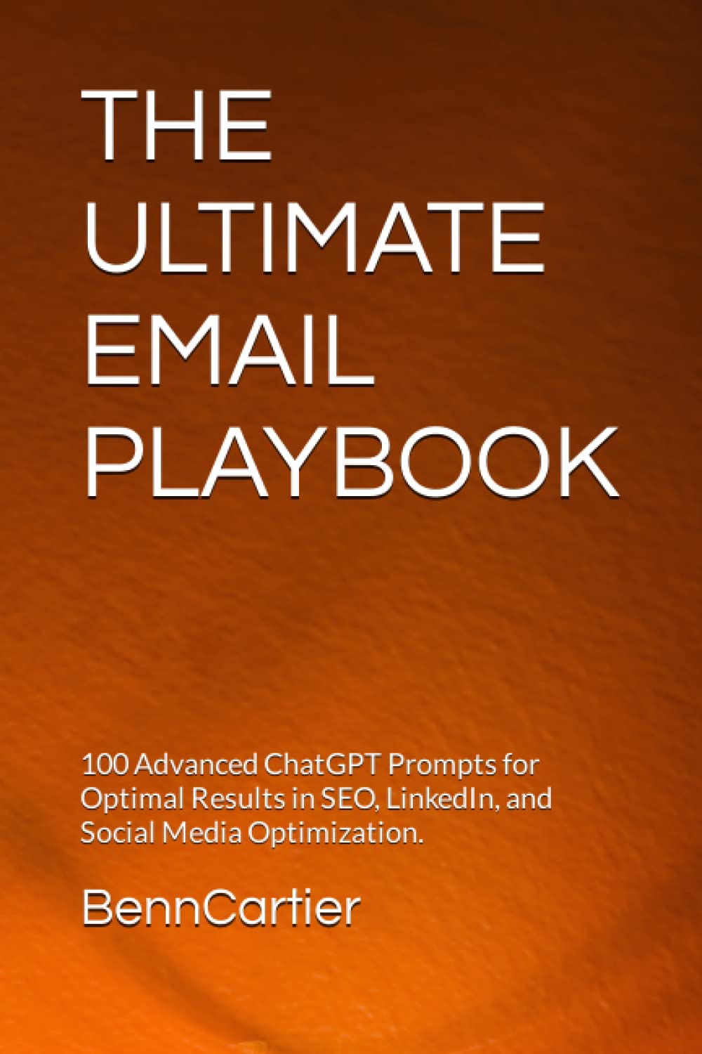 THE ULTIMATE EMAIL PLAYBOOK: 100 Advanced ChatGPT Prompts for Optimal Results in SEO, LinkedIn, and Social Media Optimization.