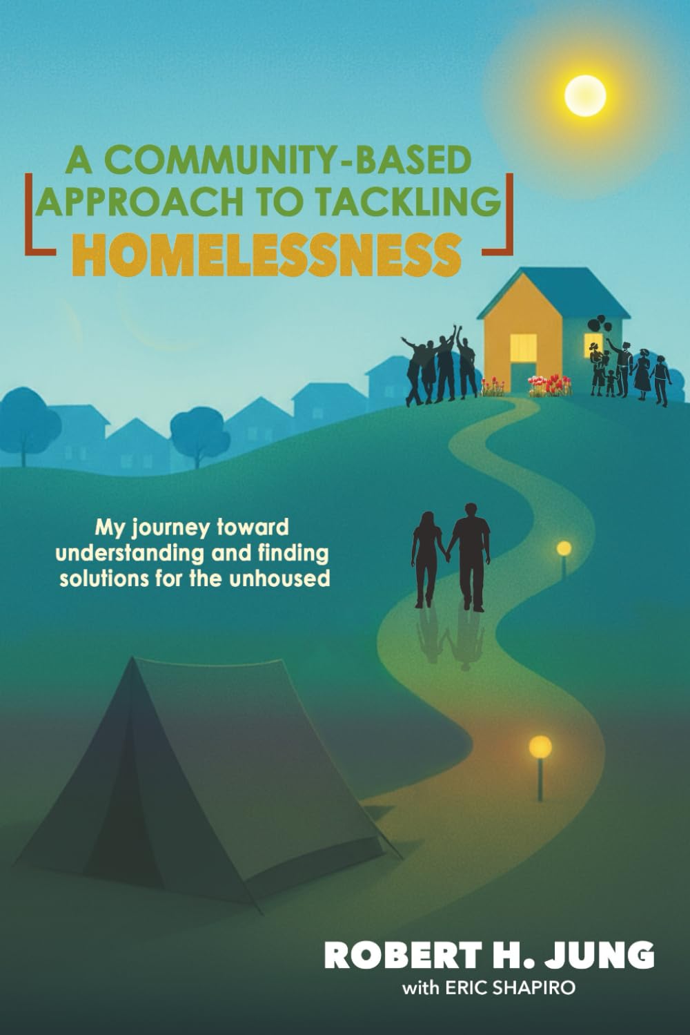 A COMMUNITY – BASED APPROACH TO TACKLING HOMELESSNESS: My Journey Toward Understanding and Finding Solutions for the Unhoused