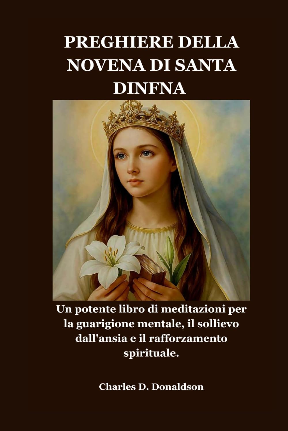 PREGHIERE DELLA NOVENA DI SANTA DINFNA: Un potente libro di meditazioni per la guarigione mentale, il sollievo dall'ansia e il rafforzamento spirituale.
