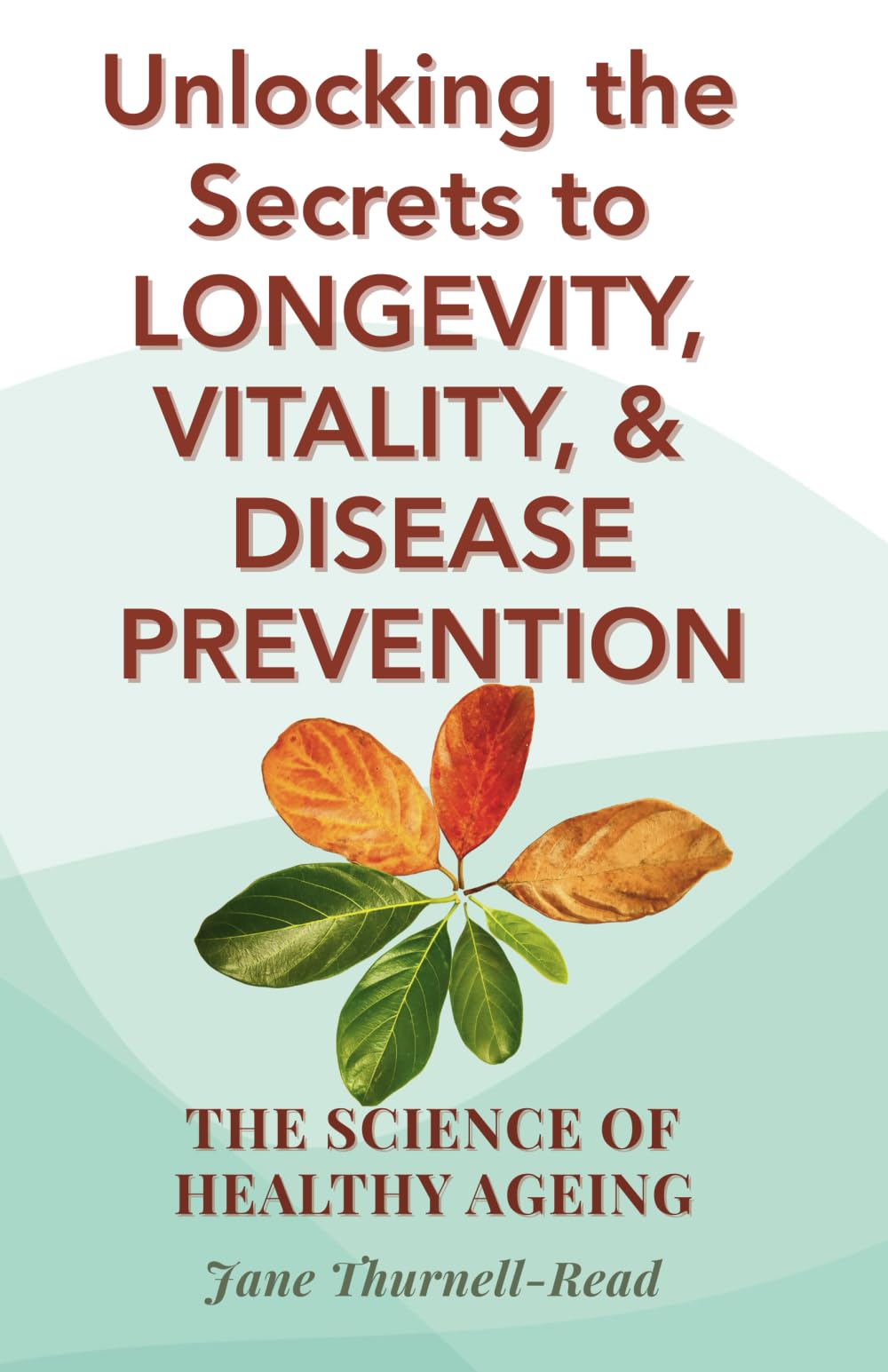 The Science of Healthy Ageing: Unlocking the Secrets to Longevity, Vitality, and Disease Prevention