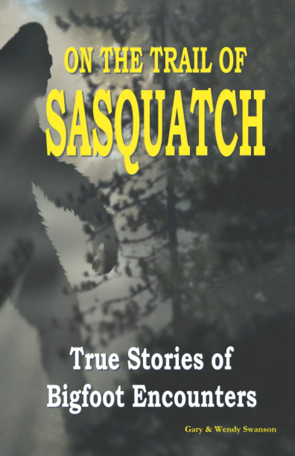 ON THE TRAIL OF SASQUATCH: True Stories of Bigfoot Encounters