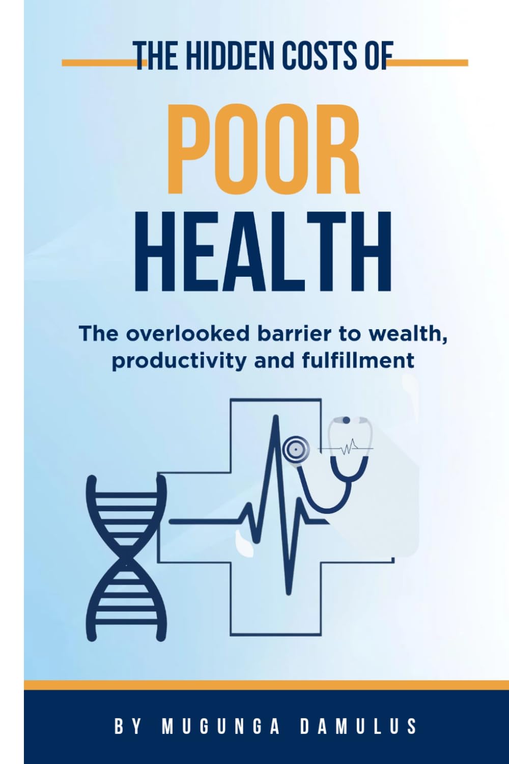 THE HIDDEN COSTS OF POOR HEALTH: The overlooked barrier to wealth, productivity and fulfillment