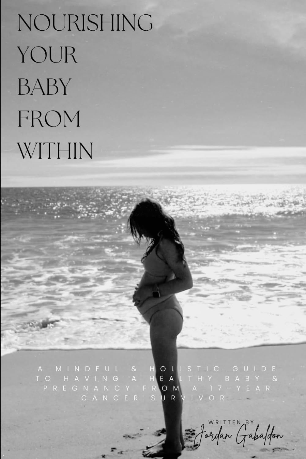 Nourishing Your Baby from Within: A Mindful & Holistic Guide for a Healthy Baby & Pregnancy from a 17-Year Cancer Survivor