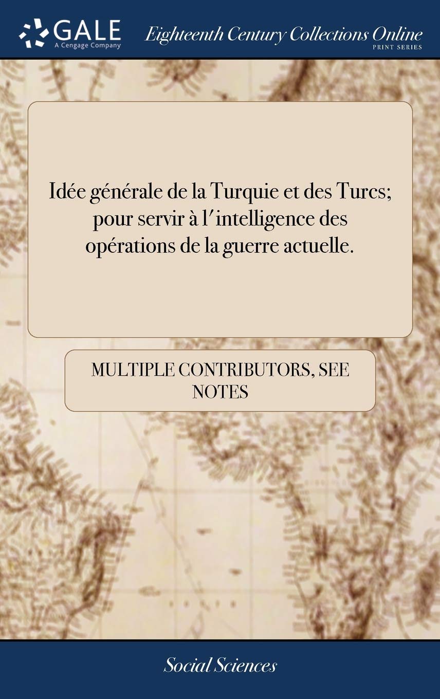 Idée générale de la Turquie et des Turcs; pour servir à l'intelligence des opérations de la guerre actuelle. (French Edition)