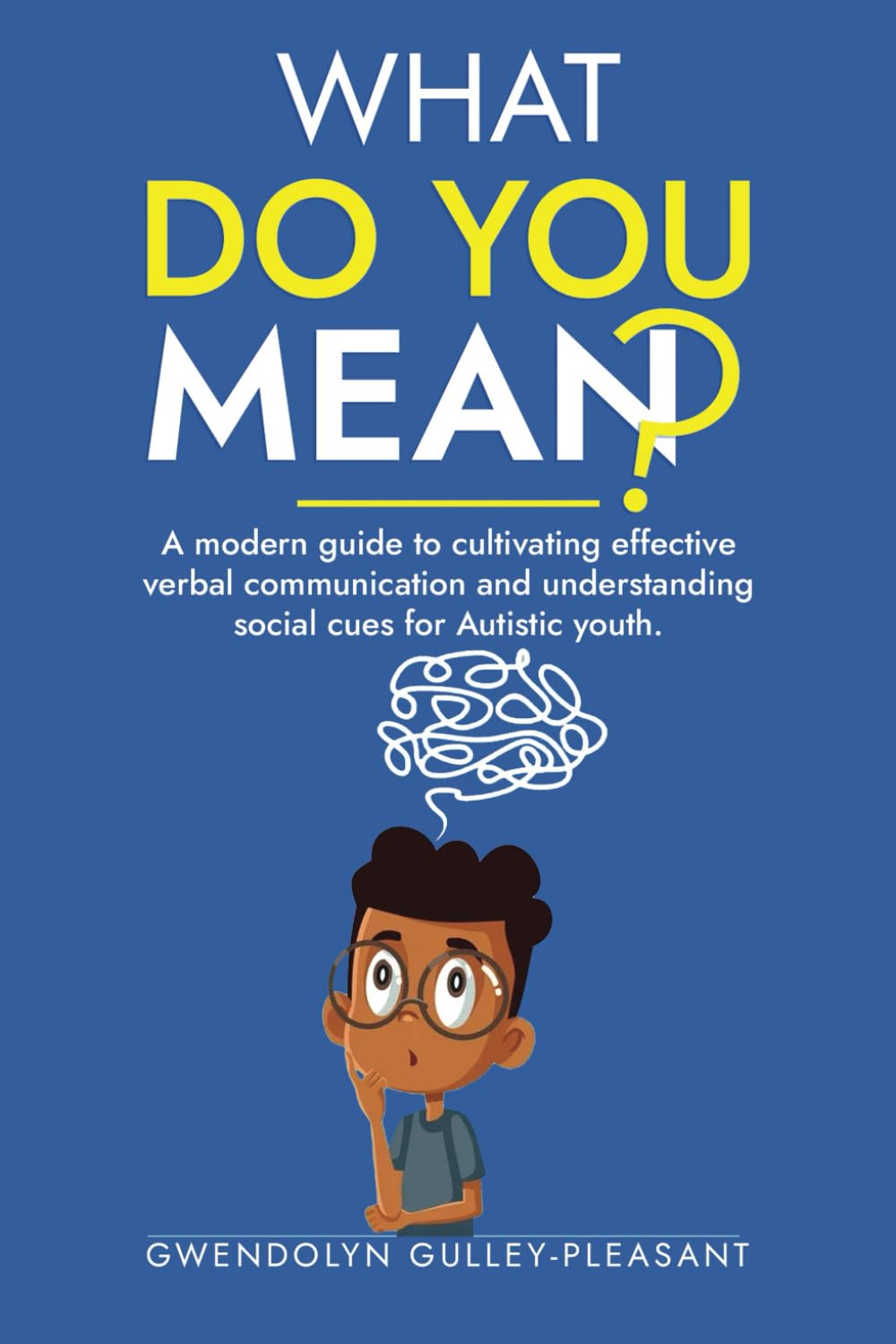 What Do You Mean: A modern guide to cultivating effective verbal communication and understanding social cues for autistic youth.