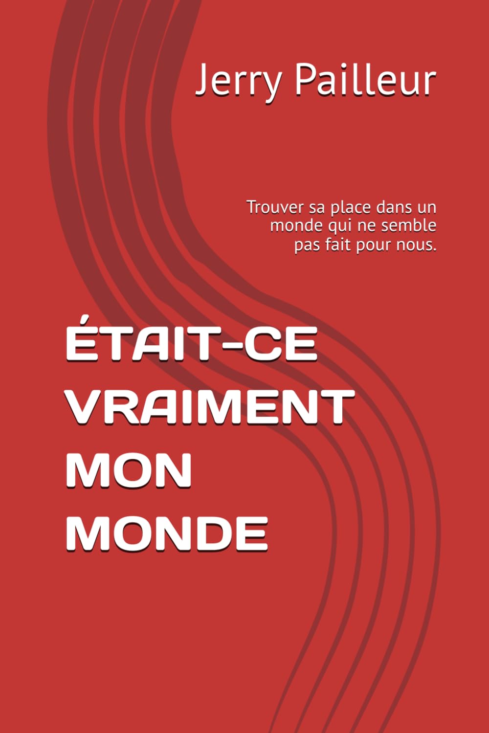 ÉTAIT-CE VRAIMENT MON MONDE: Trouver sa place dans un monde qui ne semble pas fait pour nous.