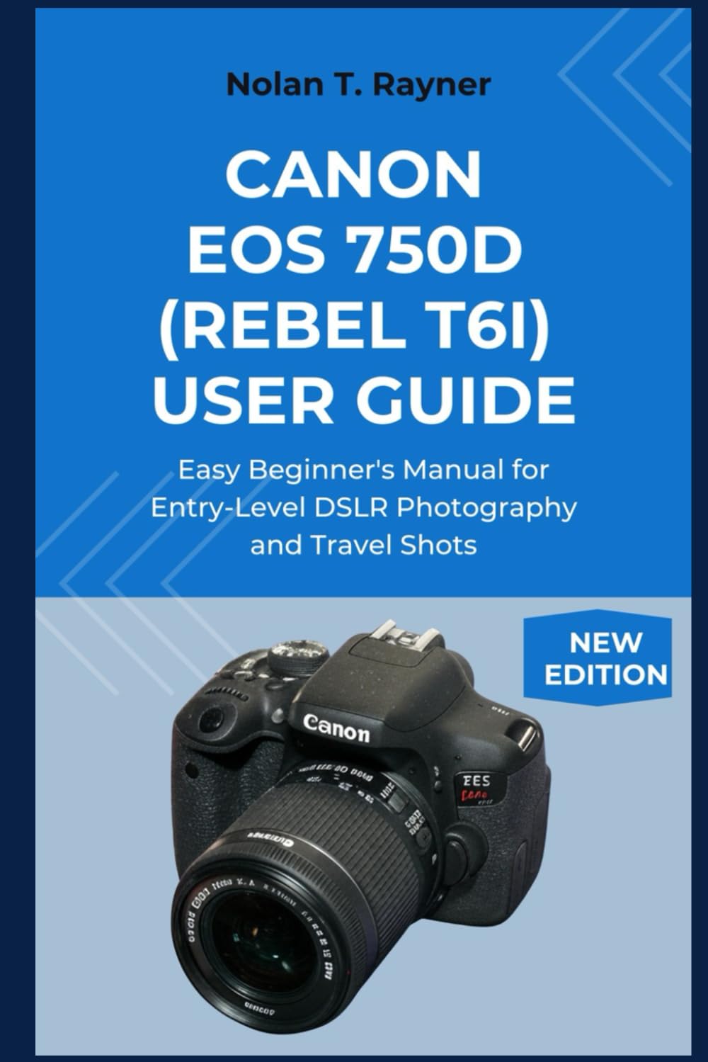 Canon EOS 750D (Rebel T6i) User Guide: Easy Beginner's Manual for Entry-Level DSLR Photography and Travel Shots (User Manuals for Tech Enthusiasts and Beginners)