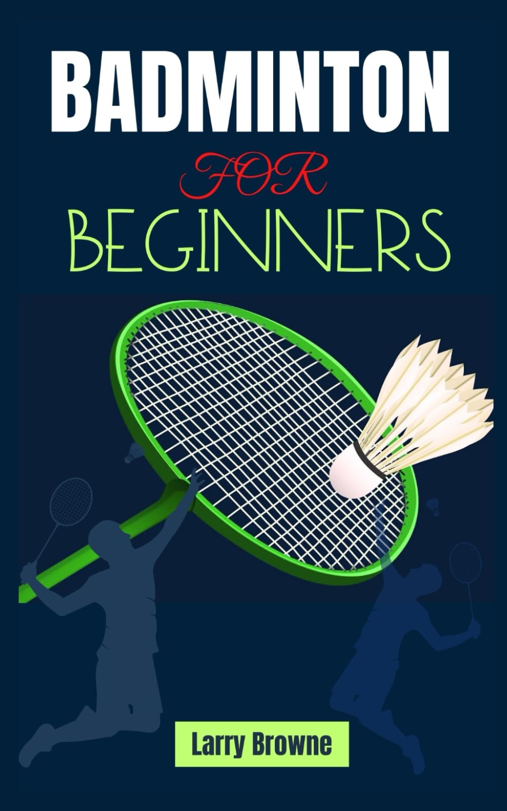 BADMINTON FOR BEGINNERS: A Complete Guide to Strategies, and Techniques for Elevating Your Badminton Game