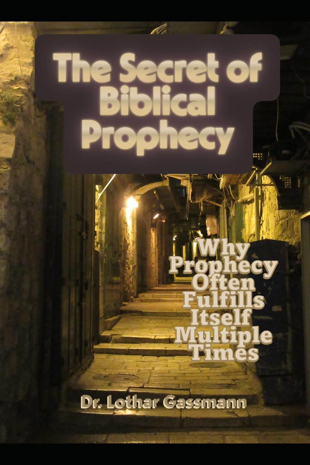 The Secret of Biblical Prophecy: Why Prophecy Often Fulfills Itself Multiple Times