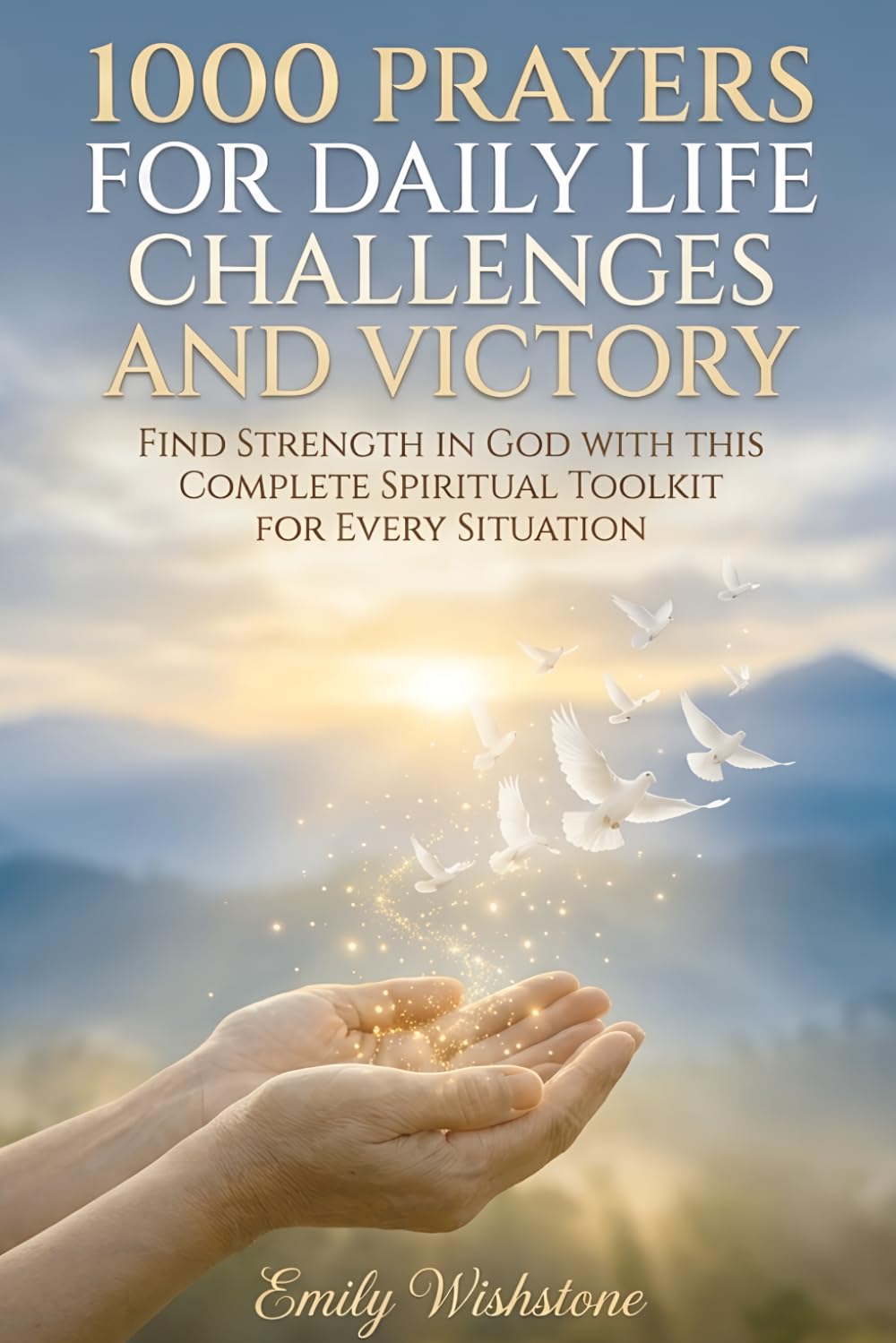 1000 Prayers For Daily Life Challenges And Victory: Find Strength In God With This Complete Spiritual Toolkit For Every Situation