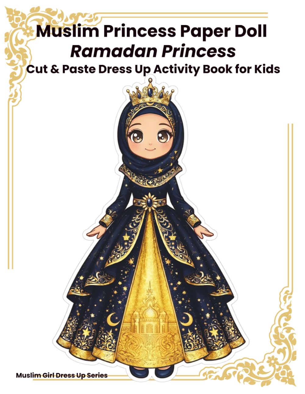 Muslim Princess Paper Doll Dress-Up Activity Book for Kids: Ramadan Princess Modest Fashion – Cut & Paste Islamic Dress Up Dolls with Hijabs, Dresses, Accessories and Play Scenes for Creative Kids