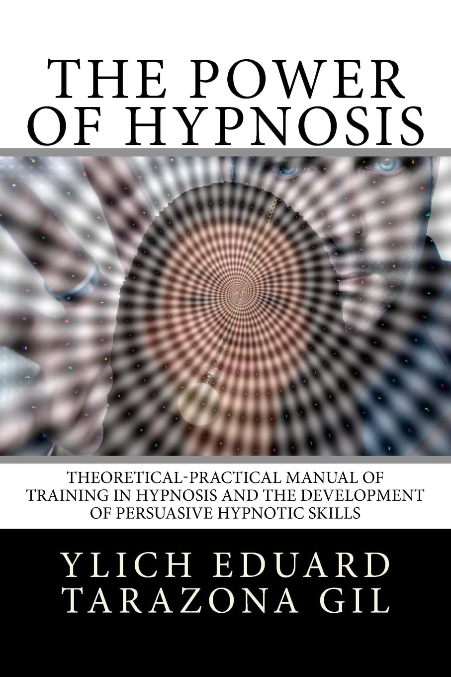 The Power of HYPNOSIS: Theoretical-Practical Manual of Training in HYPNOSIS And the Development of Persuasive Hypnotic Skills: Volume 1 (Applied NLP, ... Suggestion and Hypnosis - Volume 1 of 3)