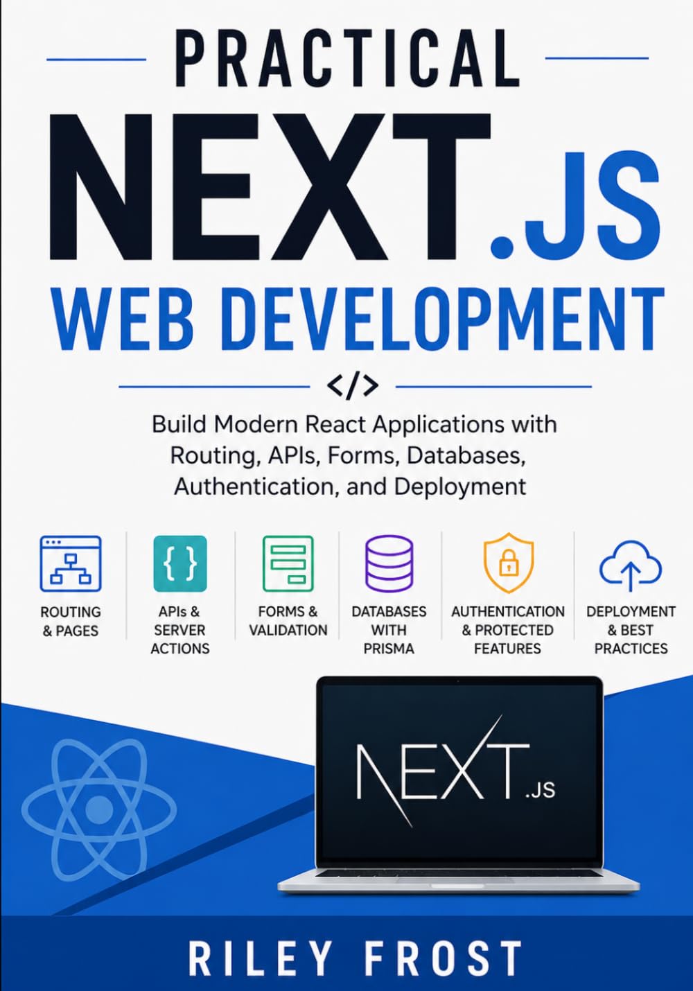 Practical Next.js Web Development: Build Modern React Applications with Routing, APIs, Forms, Databases, Authentication, and Deployment