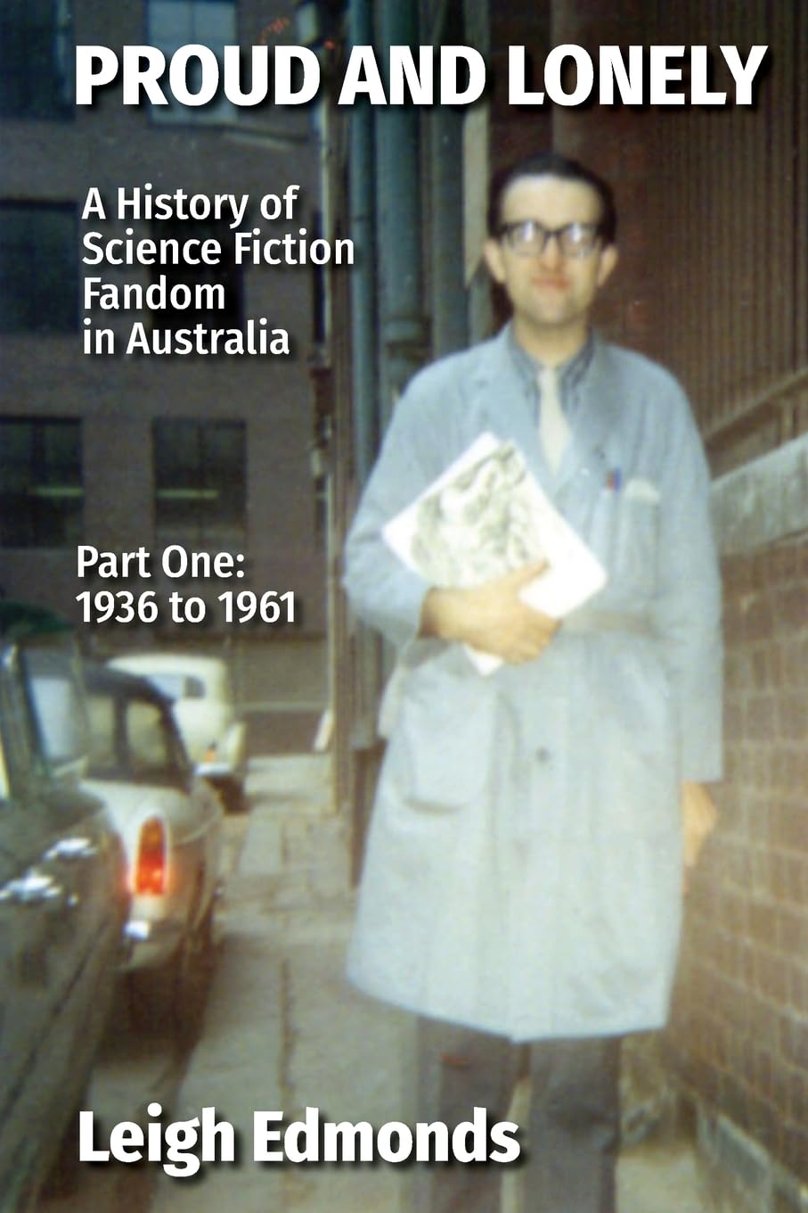 Cover of Proud and Lonely: A History of Science Fiction Fandom in Australia: Part One: 1936 to 1961