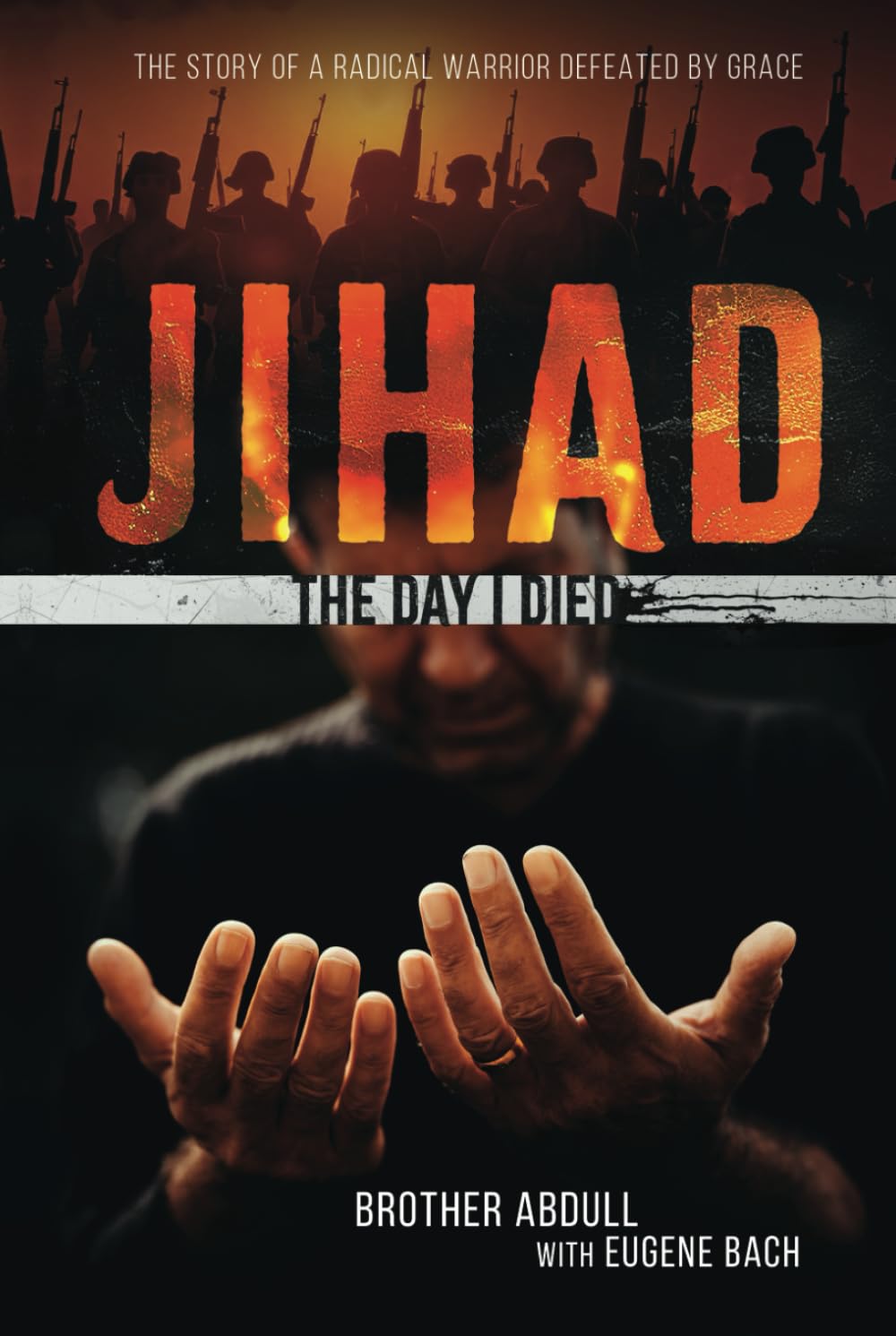 JIHAD: The Day I Died: The Story of a Radical Warrior Defeated by Grace