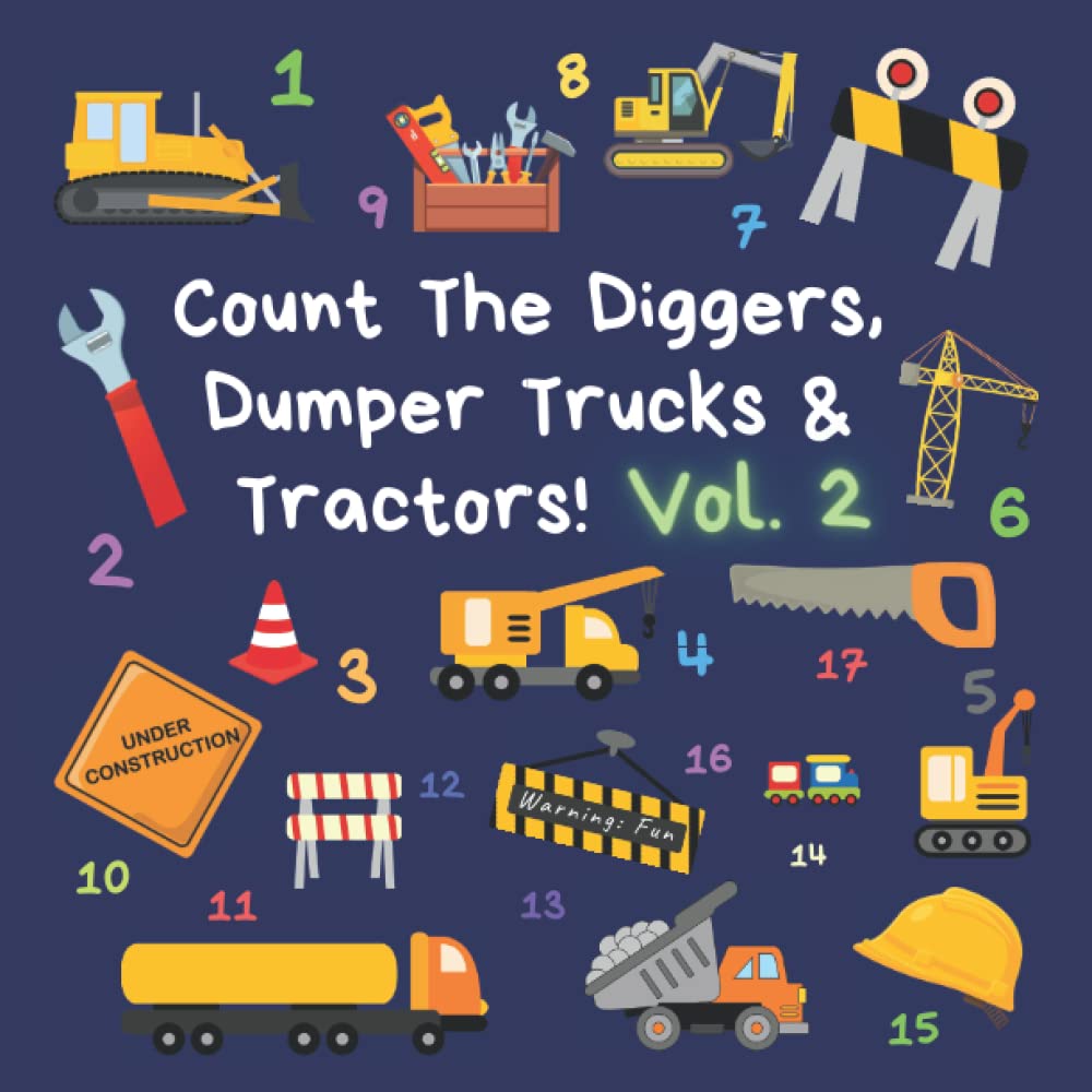 Count The Diggers, Dumper Trucks & Tractors! Volume 2: A Fun Activity Book for 2-5 Year Olds (Kids Who Count | Counting Books for Ages 3-5 Year Olds | Construction Vehicles, Cars & Trucks)
