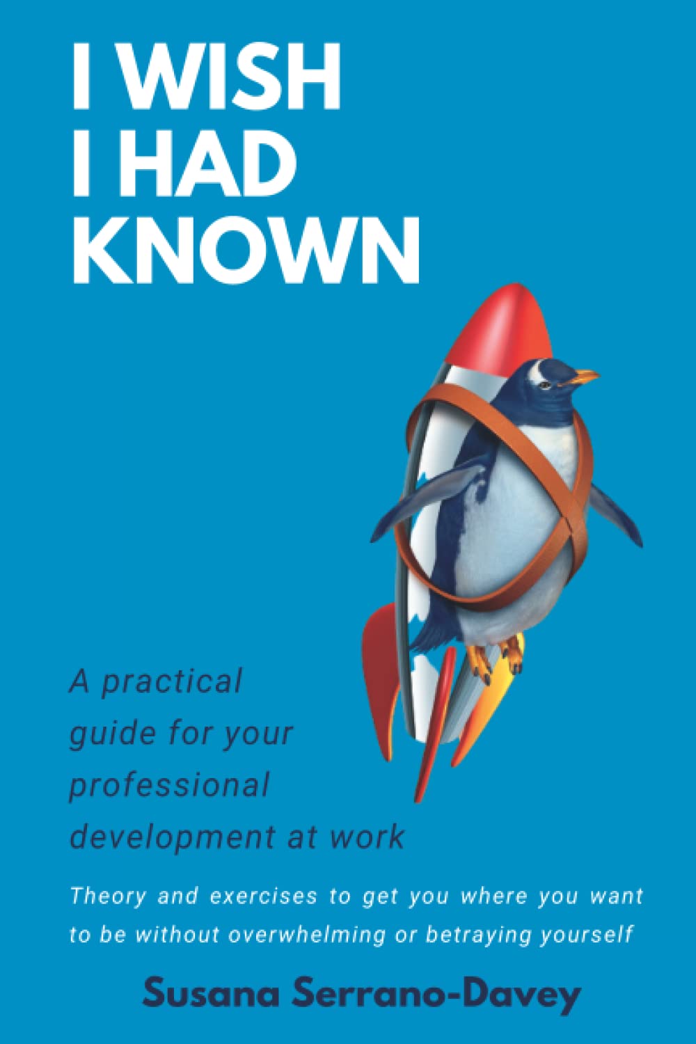 I WISH I HAD KNOWN: A practical guide for your professional development at work
