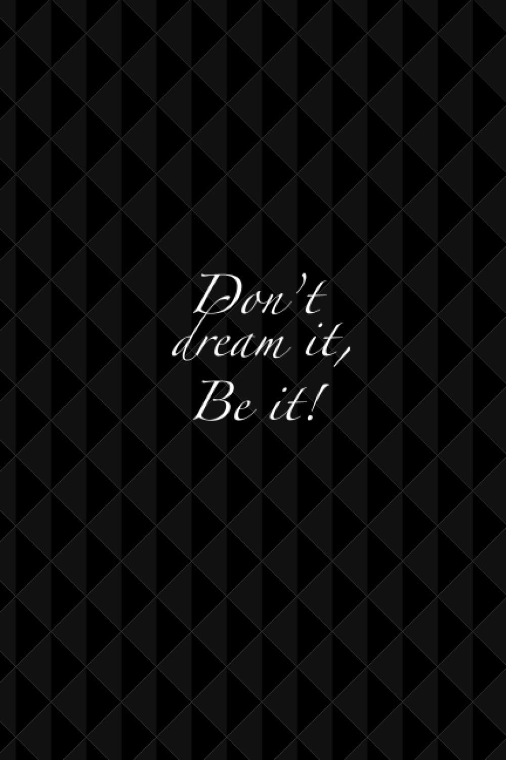 Don’t dream it, Be it!: Notebook with Inspirational Quote - Notebook/Journal